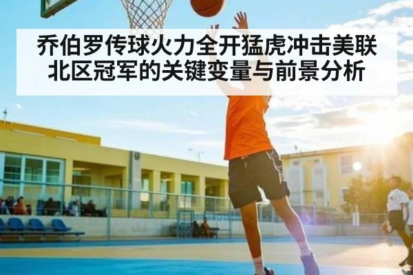 乔伯罗传球火力全开猛虎冲击美联北区冠军的关键变量与前景分析